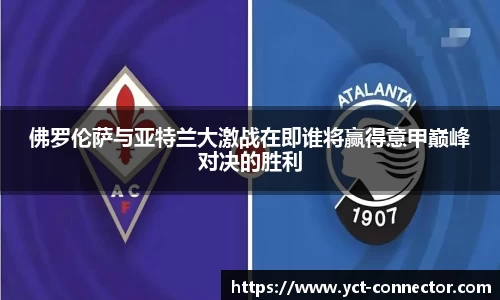 佛罗伦萨与亚特兰大激战在即谁将赢得意甲巅峰对决的胜利