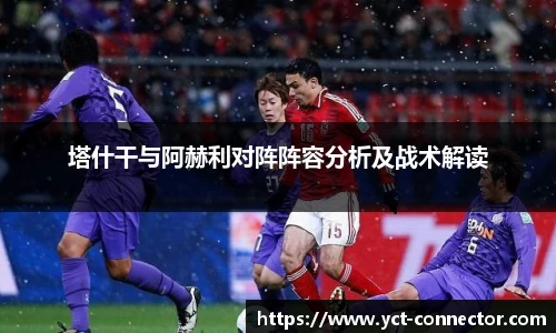 塔什干与阿赫利对阵阵容分析及战术解读